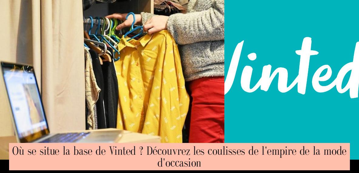 Où se situe la base de Vinted ? Découvrez les coulisses de l