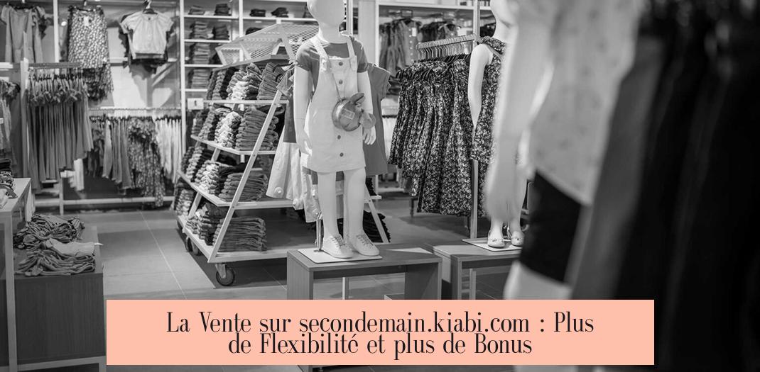 La Vente sur secondemain.kiabi.com : Plus de Flexibilité et plus de Bonus