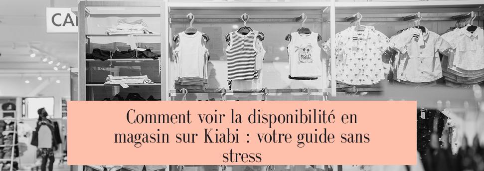 Comment voir la disponibilité en magasin sur Kiabi : votre guide sans stress