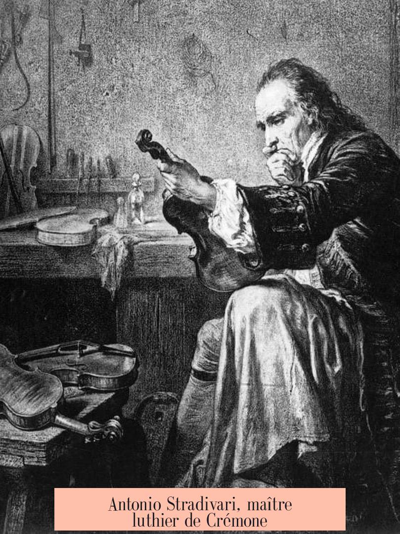 Antonio Stradivari, maître luthier de Crémone