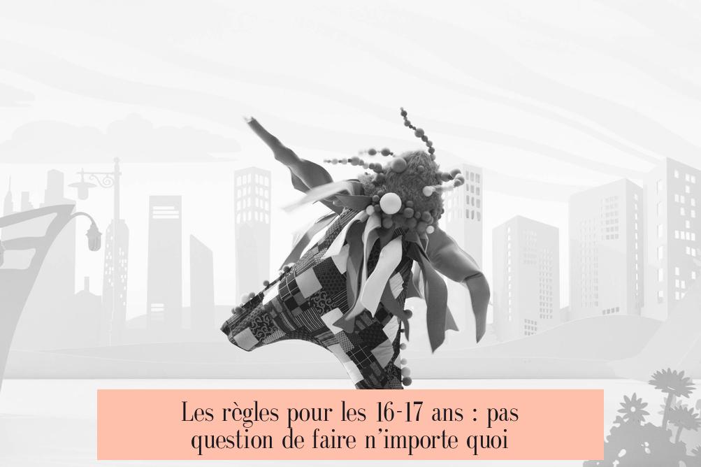 Les règles pour les 16-17 ans : pas question de faire n’importe quoi