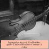 Reconnaître un vrai Stradivarius : guide d'authentification et erreurs à éviter