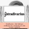Stradivarius : Qui fabrique réellement les vêtements de cette marque espagnole